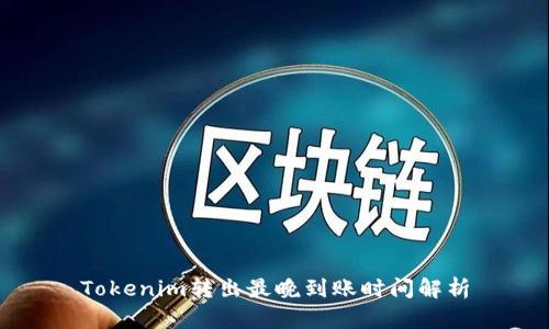 Tokenim转出最晚到账时间解析