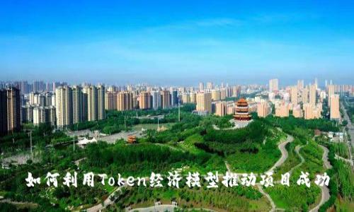如何利用Token经济模型推动项目成功