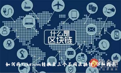 如何将Tokenim转换至三个不同区块链:详细指南