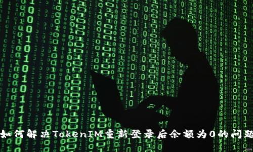 如何解决TokenIM重新登录后余额为0的问题