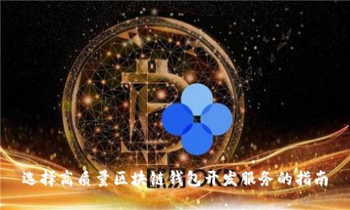 选择高质量区块链钱包开发服务的指南