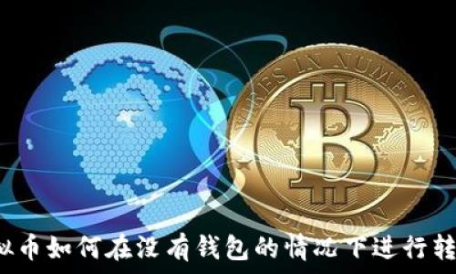   
虚拟币如何在没有钱包的情况下进行转账？