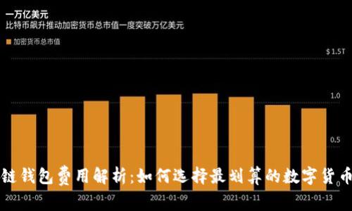 区块链钱包费用解析:如何选择最划算的数字货币钱包
