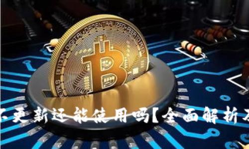 加密钱包不更新还能使用吗?全面解析及风险剖析
