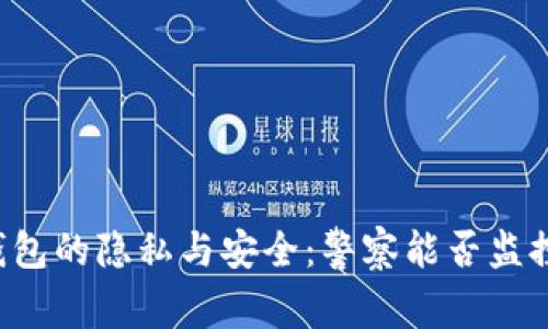 区块链钱包的隐私与安全:警察能否监控与查到?