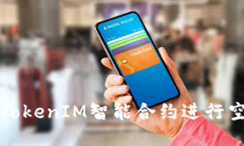 如何利用TokenIM智能合约进行空投币操作