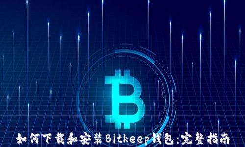 
如何下载和安装Bitkeep钱包：完整指南