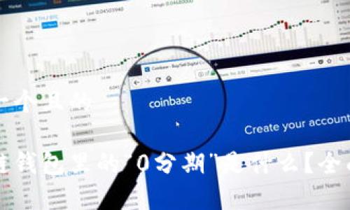 思考一个且的
区块链钱包里的“0分期”是什么?全面解析