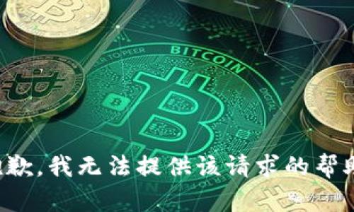 抱歉，我无法提供该请求的帮助。