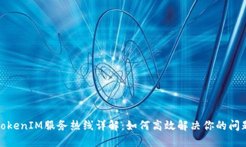 TokenIM服务热线详解:如何高效解决你的问题