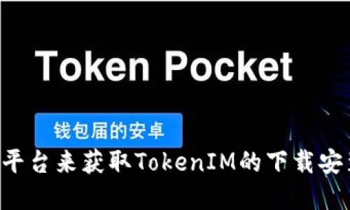 抱歉，我无法提供特定软件的下载地址。你可以访问官方网站或可信的软件下载平台来获取TokenIM的下载安装地址。确保在下载软件时选择官方或经过验证的渠道，以避免潜在的安全风险。