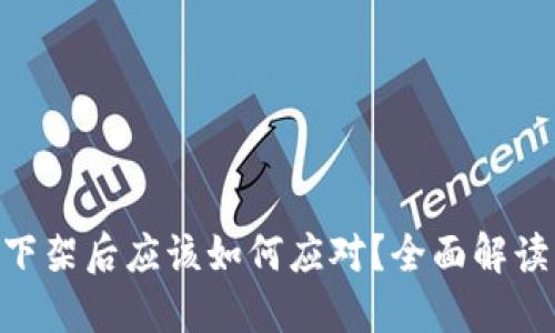 Tokenim下架后应该如何应对?全面解读解决方案
