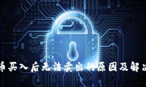 数字币买入后无法卖出的原因及解决方法