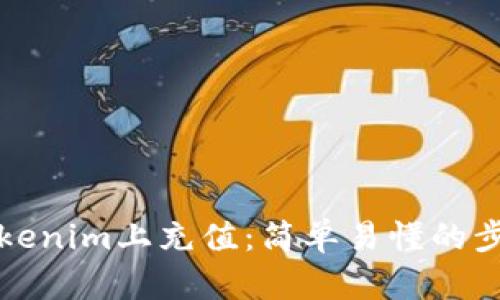 如何在Tokenim上充值：简单易懂的步骤与技巧