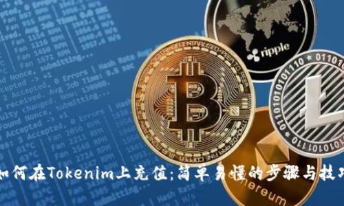 如何在Tokenim上充值：简单易懂的步骤与技巧