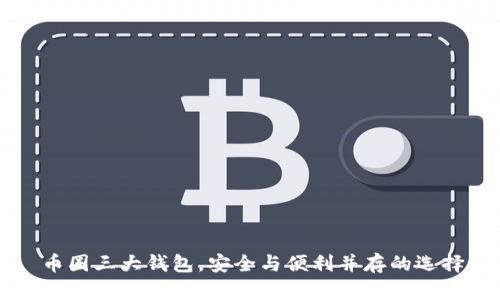 币圈三大钱包,安全与便利并存的选择