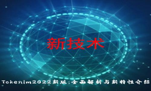 Tokenim2022新版：全面解析与新特性介绍