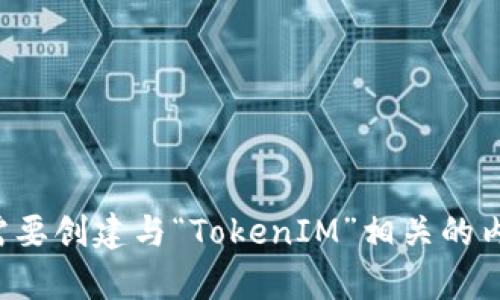抱歉，我无法提供实时信息或特定网站的内容。如果你需要创建与“TokenIM”相关的内容或网站，可以提供更多的背景信息，我会尽力帮助你。