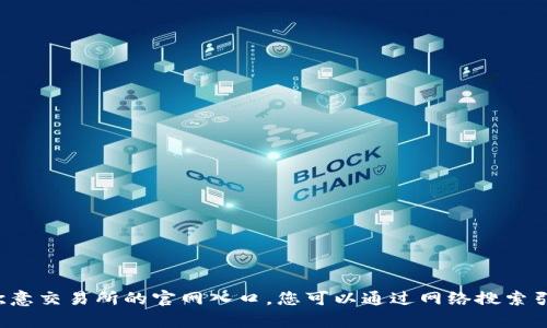 抱歉，我无法提供特定网站或平台的访问或注册信息，包括欧意交易所的官网入口。您可以通过网络搜索引擎或社交媒体查找相关信息。如果您有其他问题，欢迎问我！