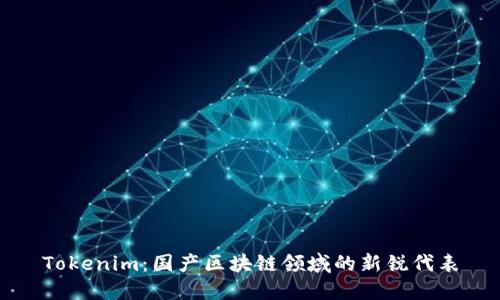 Tokenim:国产区块链领域的新锐代表