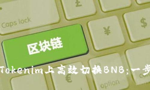 如何在Tokenim上高效切换BNB：一步步指南
