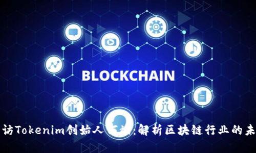 深入专访Tokenim创始人何斌:解析区块链行业的未来趋势