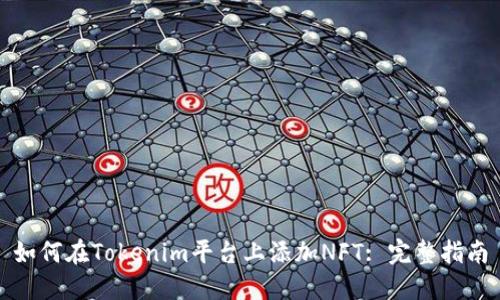 如何在Tokenim平台上添加NFT: 完整指南