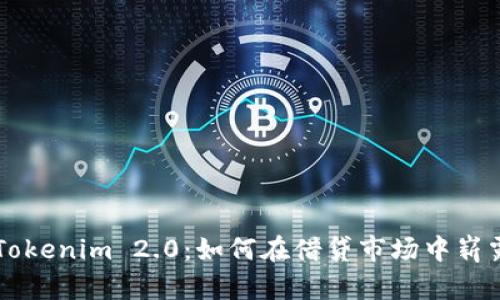 揭秘Tokenim 2.0:如何在借贷市场中崭露头角