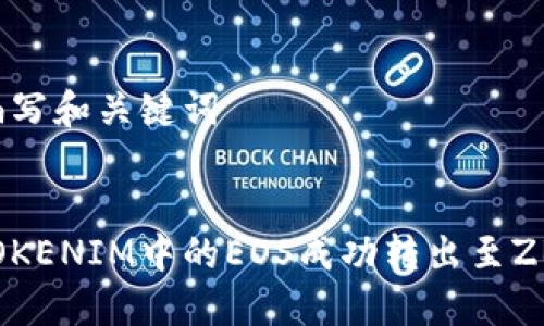 ### 编写和关键词


如何将TOKENIM中的EOS成功转出至ZB交易所？