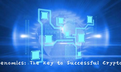 Understanding Tokenomics: The Key to Successful Cryptocurrency Projects