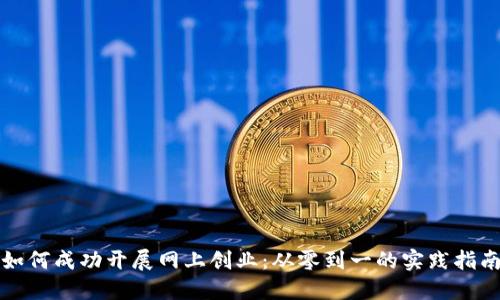 如何成功开展网上创业：从零到一的实践指南