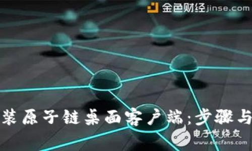 如何下载和安装原子链桌面客户端:步骤与常见问题解答