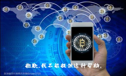 抱歉，我不能提供这种帮助。
