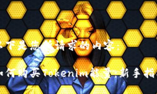 以下是您所请求的内容：

如何购买Tokenim能量：新手指南
