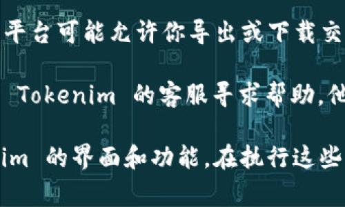 要查找 Tokenim 以前的转账记录，你通常需要遵循以下步骤：

1. **访问 Tokenim 官方网站或应用**：确保你能访问 Tokenim 的官方网站或使用其移动应用程序。

2. **登录你的账户**：输入你的用户名和密码，登录到你的 Tokenim 账户。如果你没有账户，你需要先注册。

3. **查找转账记录选项**：在账户仪表盘或主菜单中，寻找“交易记录”、“历史记录”或“转账记录”等选项。不同平台的界面可能不同。

4. **筛选或搜索交易记录**：通常，平台会提供筛选功能，你可以根据日期、金额或交易类型来查找特定的转账记录。

5. **查看详细信息**：点击每笔交易，查看详细信息，包括交易时间、金额、转账对象等。

6. **导出或下载记录**：如果你需要保存这些记录，某些平台可能允许你导出或下载交易历史，通常以 CSV 或 PDF 格式。

7. **联系客服**：如果在查找过程中遇到困难，可以联系 Tokenim 的客服寻求帮助，他们可以提供更直接的支持。

请注意，以上步骤稍有不同之处，具体操作依赖于 Tokenim 的界面和功能。在执行这些步骤时，请确保你的网络连接安全，以保护你的账户信息。