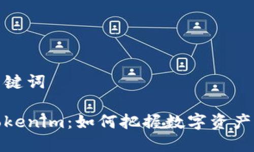 思考的和关键词

小蜜桃的Tokenim：如何把握数字资产的投资机会