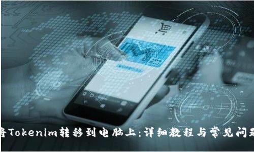 ### 

如何将Tokenim转移到电脑上：详细教程与常见问题解答