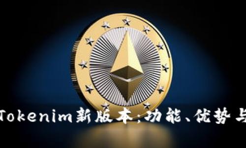 全面解析Tokenim新版本:功能、优势与应用前景