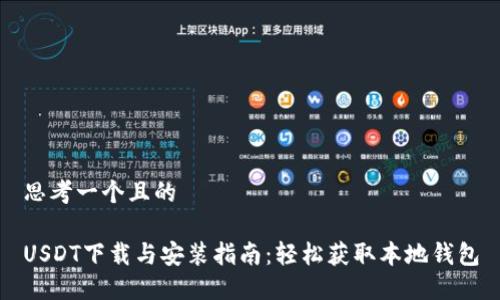 思考一个且的
USDT下载与安装指南:轻松获取本地钱包