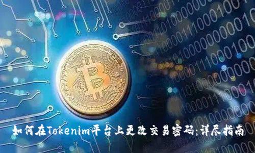 如何在Tokenim平台上更改交易密码：详尽指南