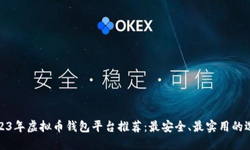 2023年虚拟币钱包平台推荐：最安全、最实用的选择