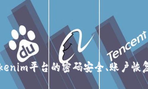 看起来你提到了“tokenim密码”，但是没有给出具体问题或上下文。请问你想了解的是关于Tokenim平台的密码安全、账户恢复，还是其他与Tokenim相关的内容？请提供更多背景信息，以便我能够给出具体的建议或解答。