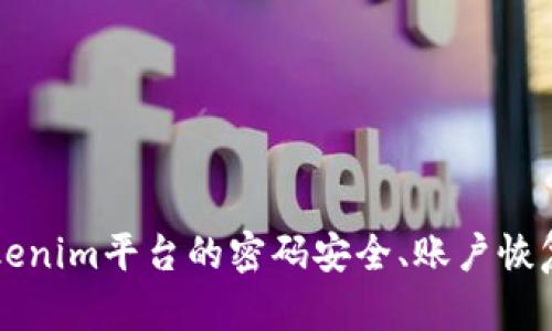 看起来你提到了“tokenim密码”，但是没有给出具体问题或上下文。请问你想了解的是关于Tokenim平台的密码安全、账户恢复，还是其他与Tokenim相关的内容？请提供更多背景信息，以便我能够给出具体的建议或解答。
