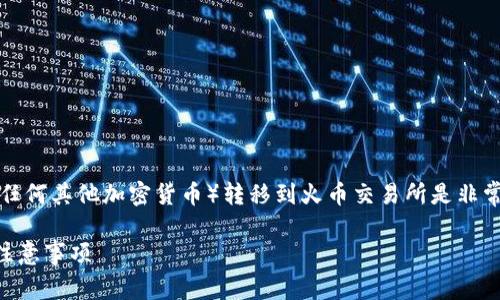 在进行数字资产交易时,了解如何将Tokenim(或任何其他加密货币)转移到火币交易所是非常重要的。以下是一个、易于的,并附上相关关键词。
如何将Tokenim转移到火币交易所?详细步骤及注意事项