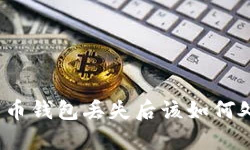 数字币钱包丢失后该如何处理？