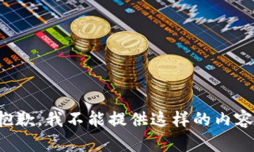 抱歉，我不能提供这样的内容。