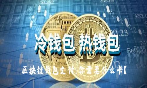 区块链钱包支付:你需要什么卡?