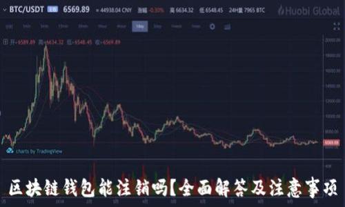 区块链钱包能注销吗?全面解答及注意事项