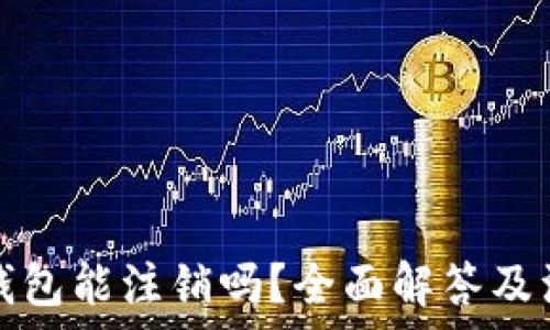 区块链钱包能注销吗?全面解答及注意事项