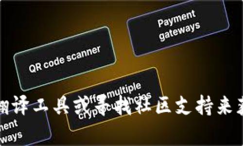 目前，Tokenim平台大多以英文及其他语言为主，中文支持可能有限。不过，您仍然可以通过翻译工具或寻找社区支持来获取相关信息。如果您需要具体的信息或帮助，请提供更多的背景或需求，我会尽量为您解答！